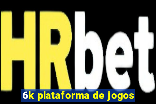 6k plataforma de jogos