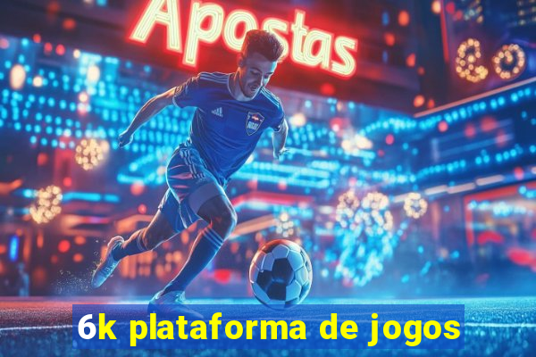 6k plataforma de jogos