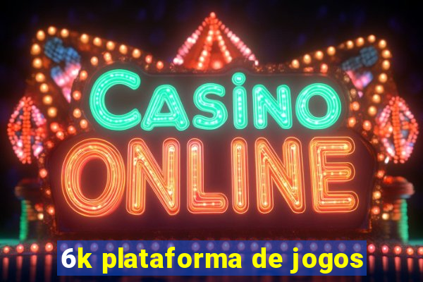 6k plataforma de jogos