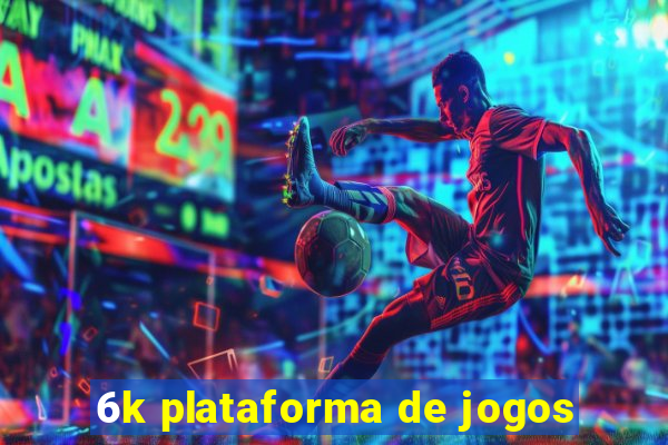 6k plataforma de jogos