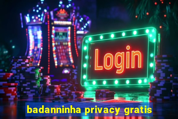 badanninha privacy gratis