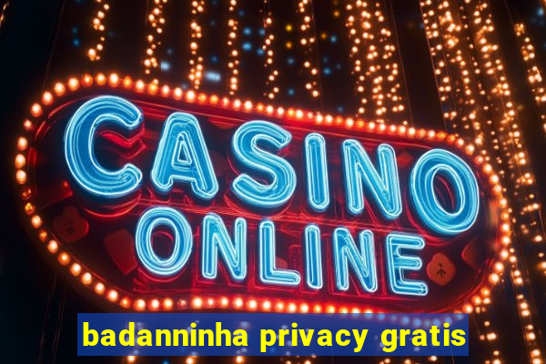 badanninha privacy gratis