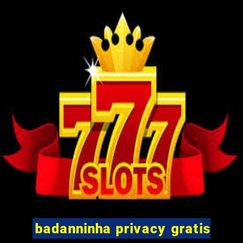 badanninha privacy gratis