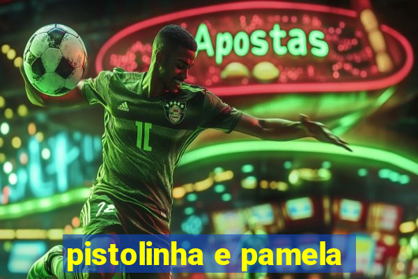 pistolinha e pamela