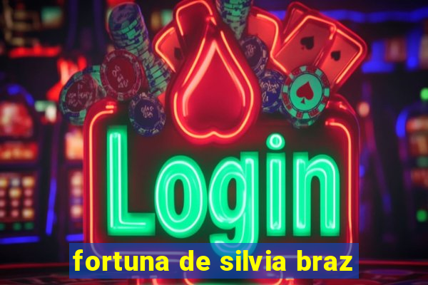 fortuna de silvia braz