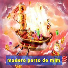 madero perto de mim