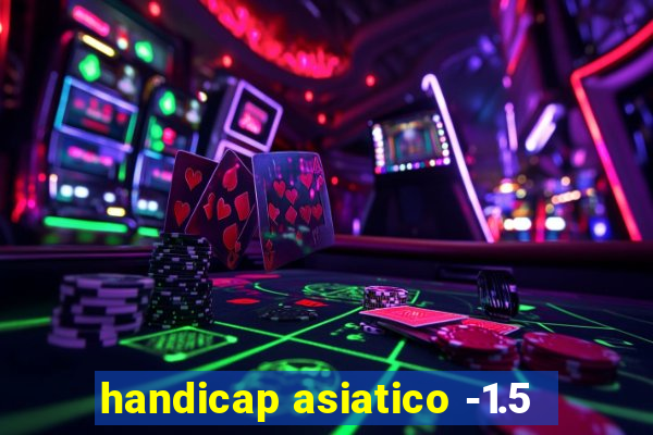 handicap asiatico -1.5