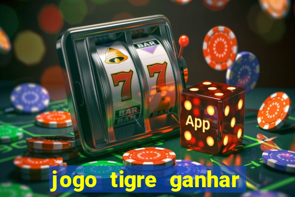 jogo tigre ganhar dinheiro de verdade