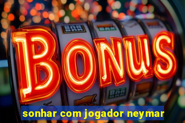 sonhar com jogador neymar