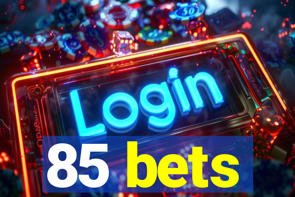 85 bets