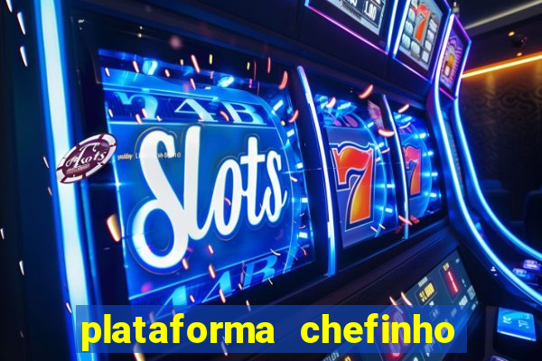 plataforma chefinho 777 bet