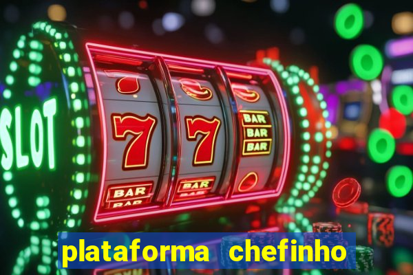 plataforma chefinho 777 bet