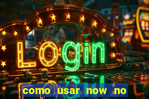 como usar now no big win