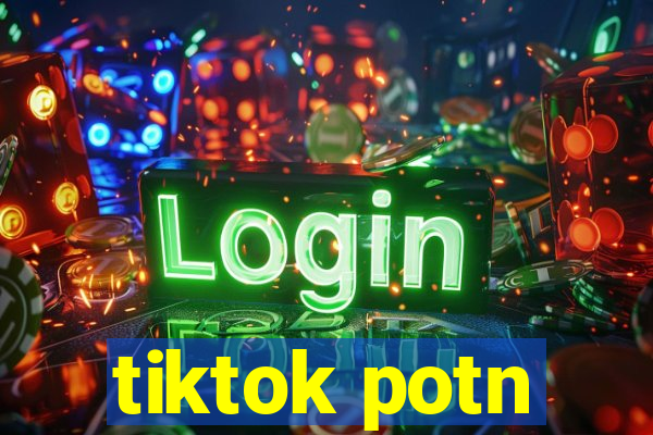 tiktok potn