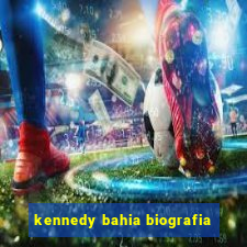 kennedy bahia biografia