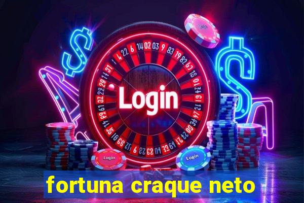 fortuna craque neto