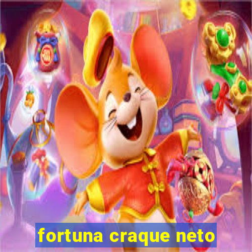 fortuna craque neto