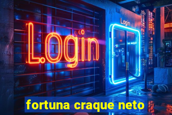 fortuna craque neto