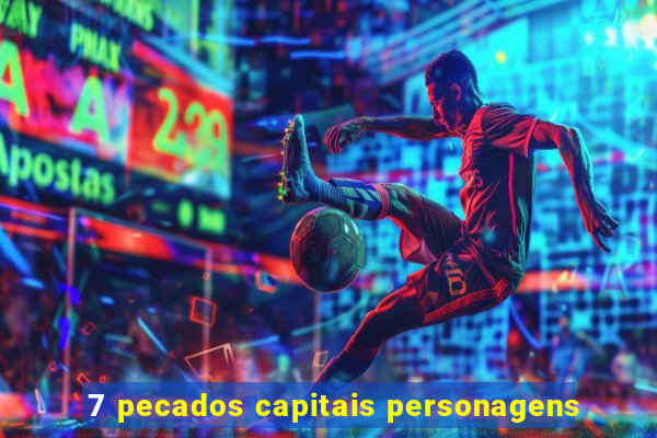 7 pecados capitais personagens