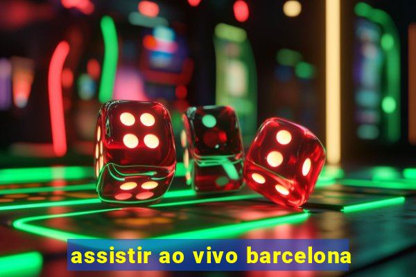 assistir ao vivo barcelona