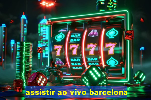 assistir ao vivo barcelona