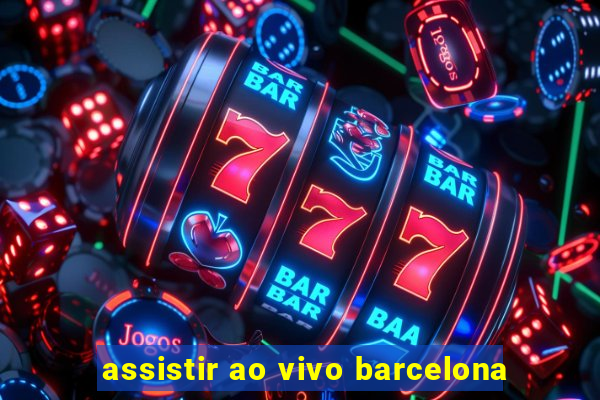 assistir ao vivo barcelona