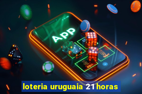 loteria uruguaia 21 horas