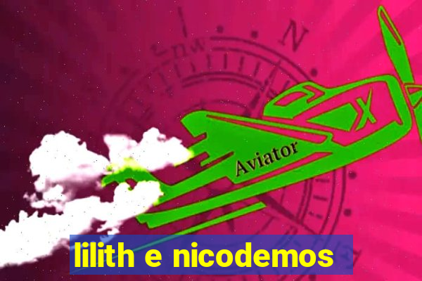 lilith e nicodemos