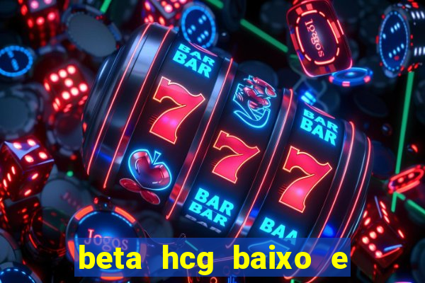 beta hcg baixo e gravidez evoluiu