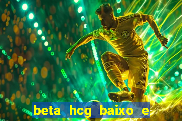 beta hcg baixo e gravidez evoluiu