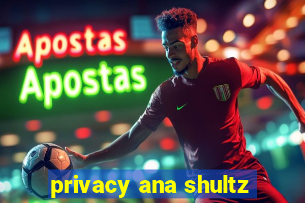 privacy ana shultz