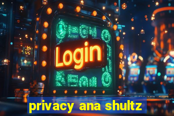 privacy ana shultz