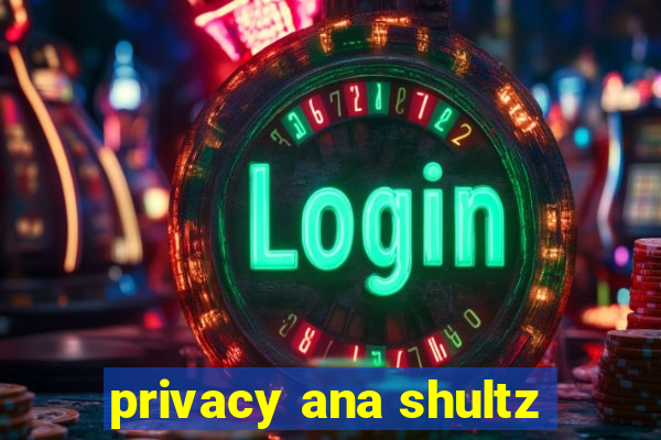 privacy ana shultz