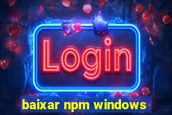 baixar npm windows