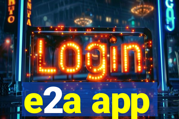 e2a app