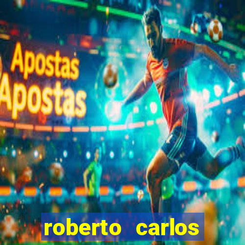 roberto carlos jogador fortuna