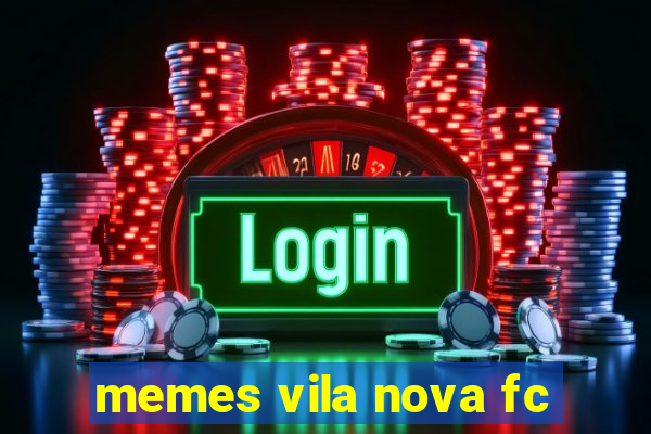 memes vila nova fc