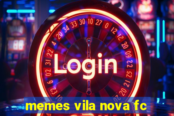 memes vila nova fc