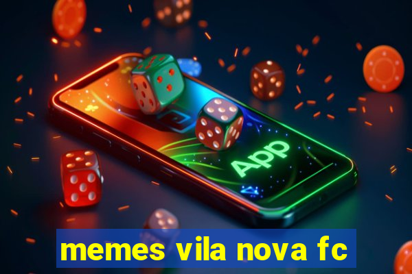 memes vila nova fc