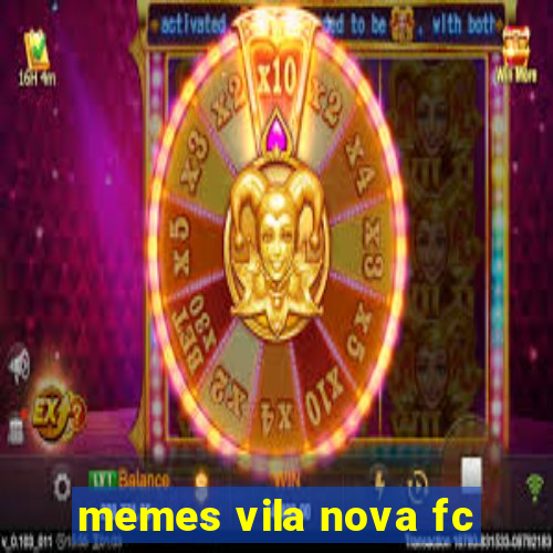 memes vila nova fc