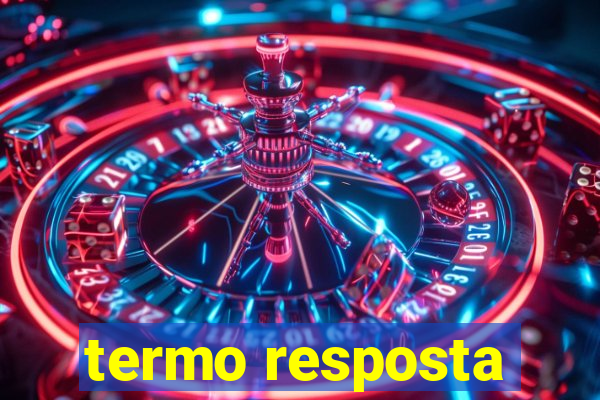 termo resposta