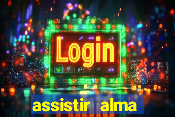 assistir alma gêmea online grátis