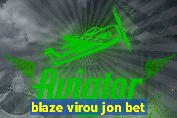 blaze virou jon bet