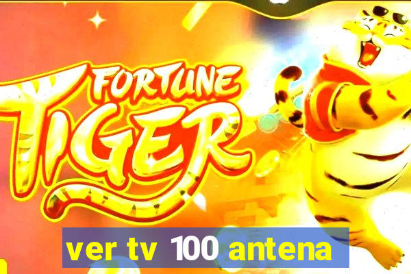 ver tv 100 antena