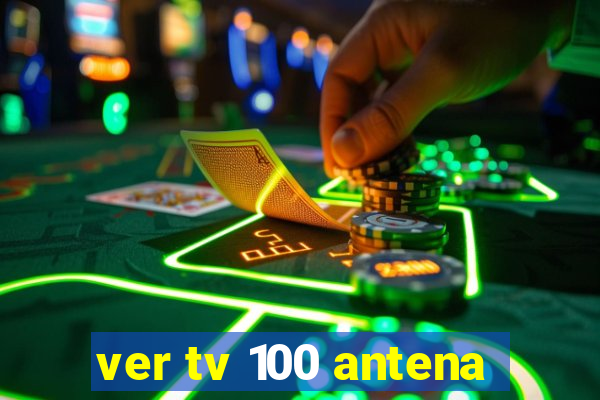 ver tv 100 antena