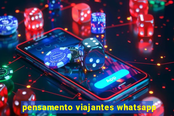 pensamento viajantes whatsapp