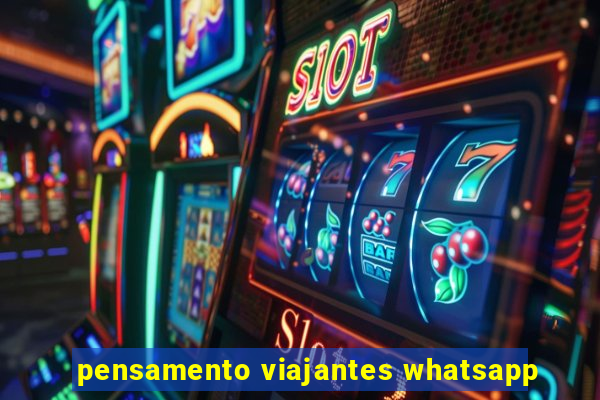 pensamento viajantes whatsapp