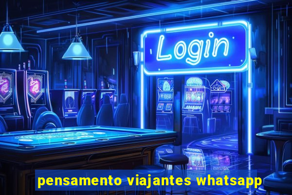 pensamento viajantes whatsapp