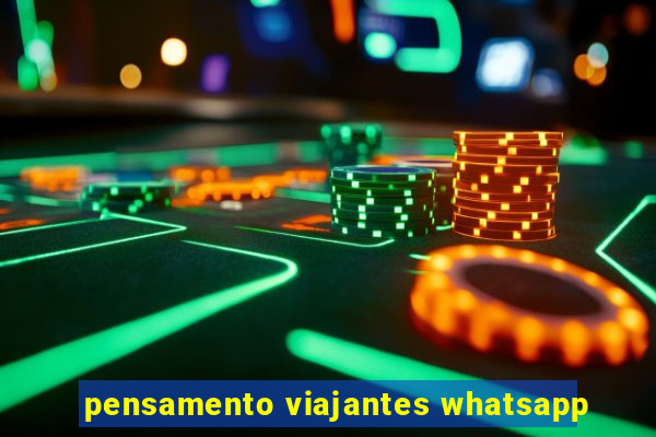 pensamento viajantes whatsapp