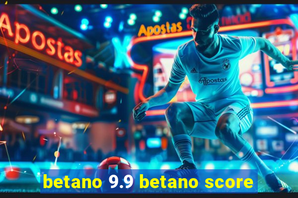 betano 9.9 betano score